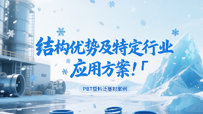 PBT塑料泛塞封產品的結構優勢及特定行業應用方案！?