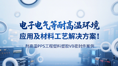 耐高溫PPS工程塑料塑膠VB密封圈案例：電子電氣等耐高溫環境應用及材料工藝解決方案！?