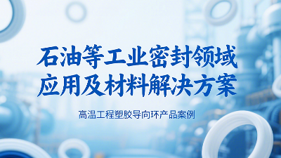 ?高溫工程塑膠導向環密封圈產品案例 ? 石油等工業密封領域應用及材料解決方案！?